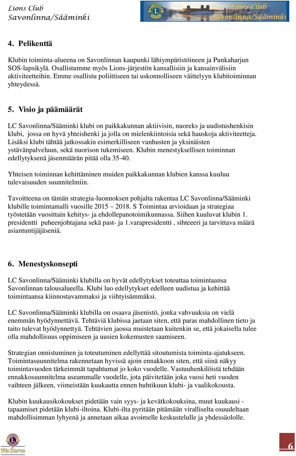 Visio ja päämäärät LC klubi on paikkakunnan aktiivisin, nuoreks ja uudistushenkisin klubi, jossa on hyvä yhteishenki ja jolla on mielenkiintoisia sekä hauskoja aktiviteetteja.