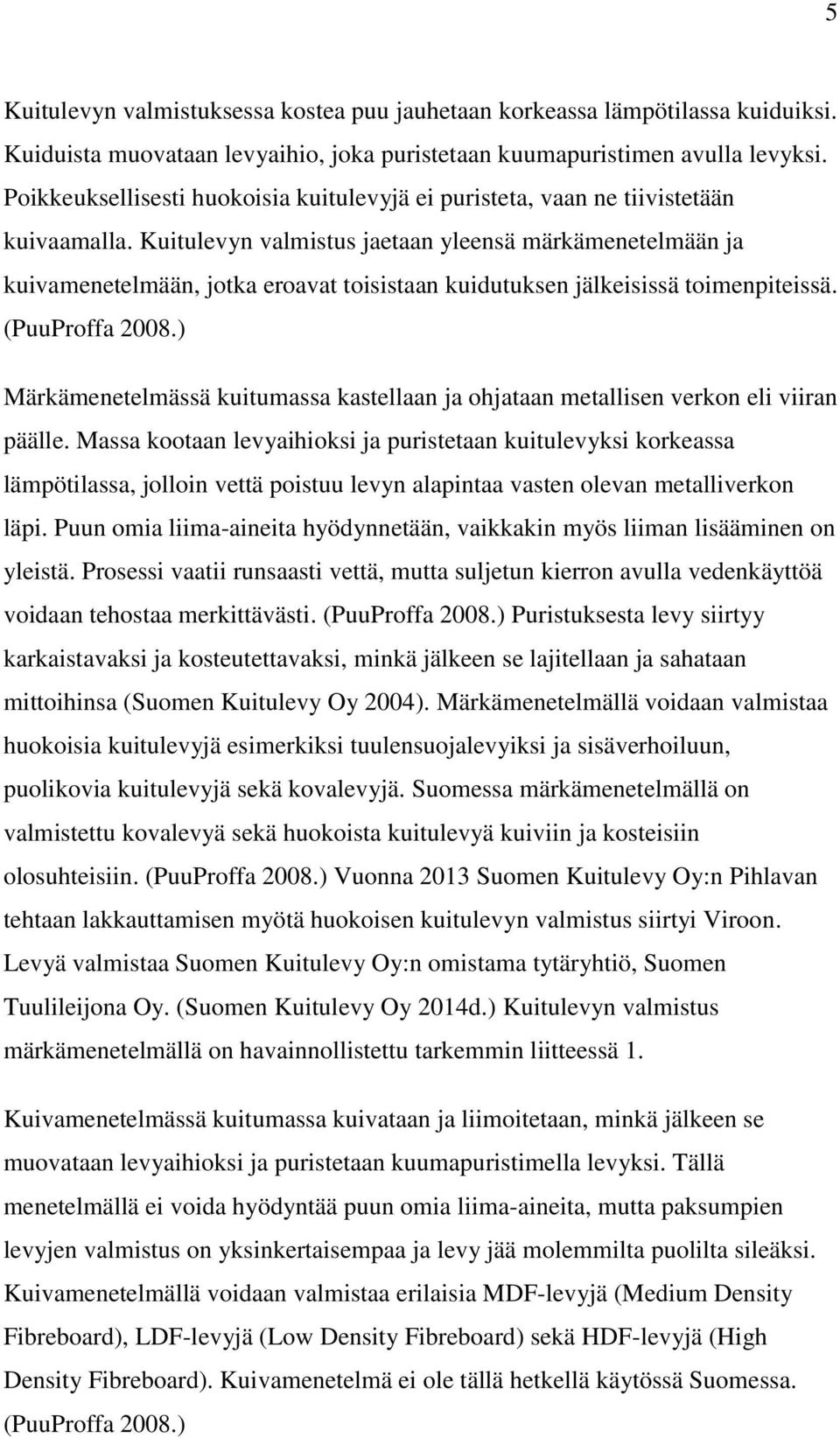 Kuitulevyn valmistus jaetaan yleensä märkämenetelmään ja kuivamenetelmään, jotka eroavat toisistaan kuidutuksen jälkeisissä toimenpiteissä. (PuuProffa 2008.