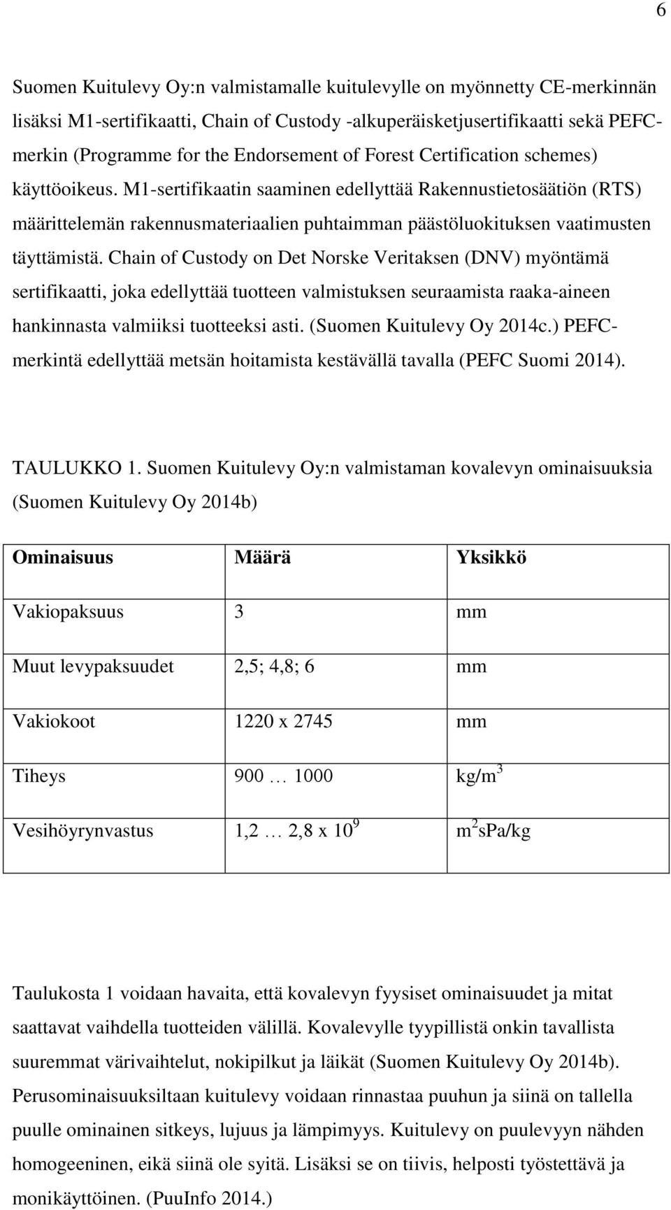 Chain of Custody on Det Norske Veritaksen (DNV) myöntämä sertifikaatti, joka edellyttää tuotteen valmistuksen seuraamista raaka-aineen hankinnasta valmiiksi tuotteeksi asti.