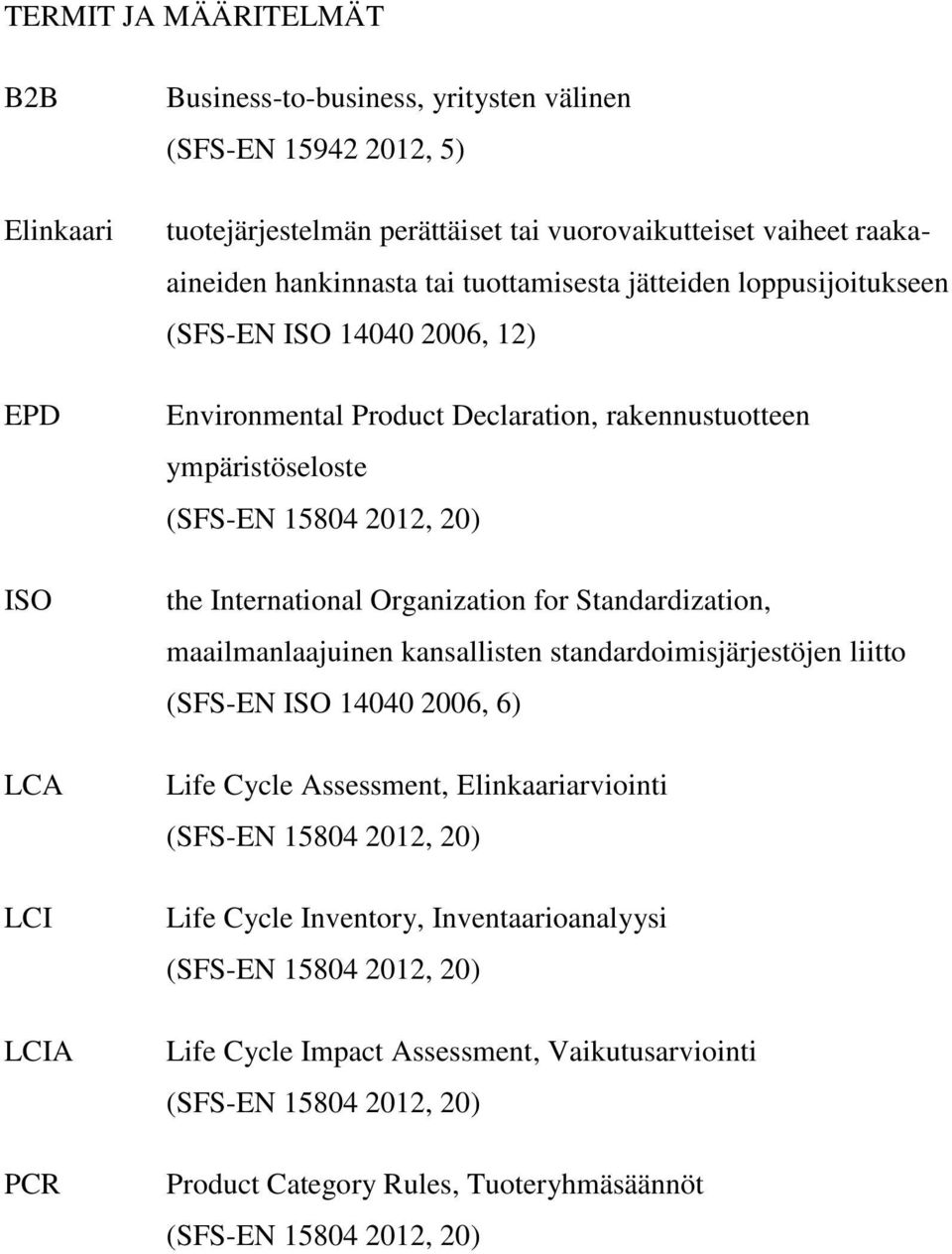 International Organization for Standardization, maailmanlaajuinen kansallisten standardoimisjärjestöjen liitto (SFS-EN ISO 14040 2006, 6) Life Cycle Assessment, Elinkaariarviointi (SFS-EN 15804