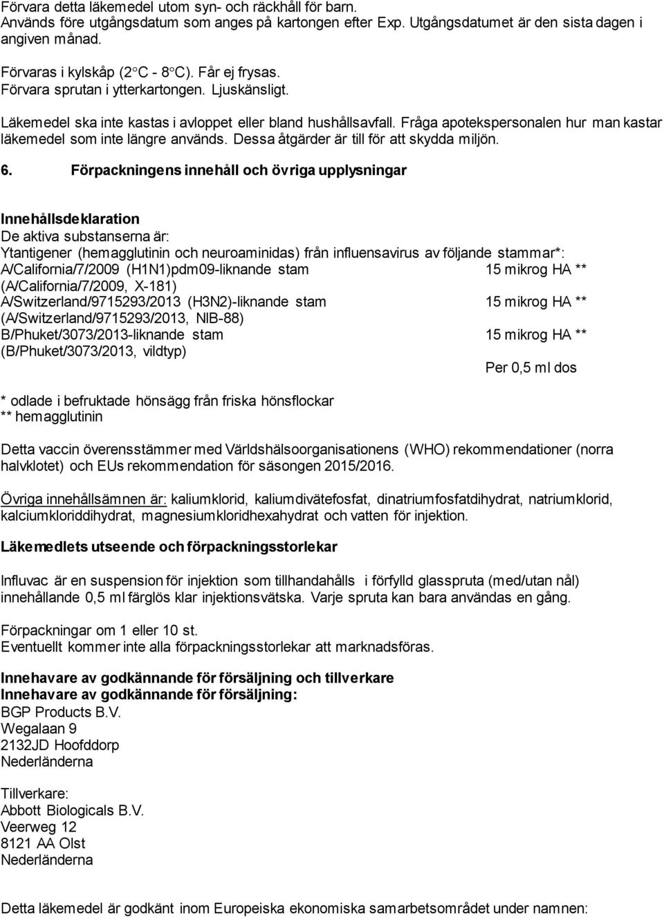 Fråga apotekspersonalen hur man kastar läkemedel som inte längre används. Dessa åtgärder är till för att skydda miljön. 6.