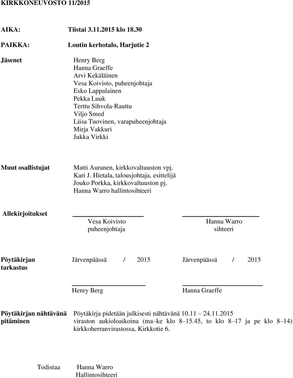 varapuheenjohtaja Mirja Vakkuri Jukka Virkki Muut osallistujat Matti Auranen, kirkkovaltuuston vpj. Kari J. Hietala, talousjohtaja, esittelijä Jouko Porkka, kirkkovaltuuston pj.