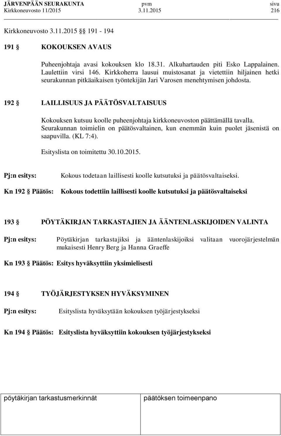 192 LAILLISUUS JA PÄÄTÖSVALTAISUUS Kokouksen kutsuu koolle puheenjohtaja kirkkoneuvoston päättämällä tavalla. Seurakunnan toimielin on päätösvaltainen, kun enemmän kuin puolet jäsenistä on saapuvilla.