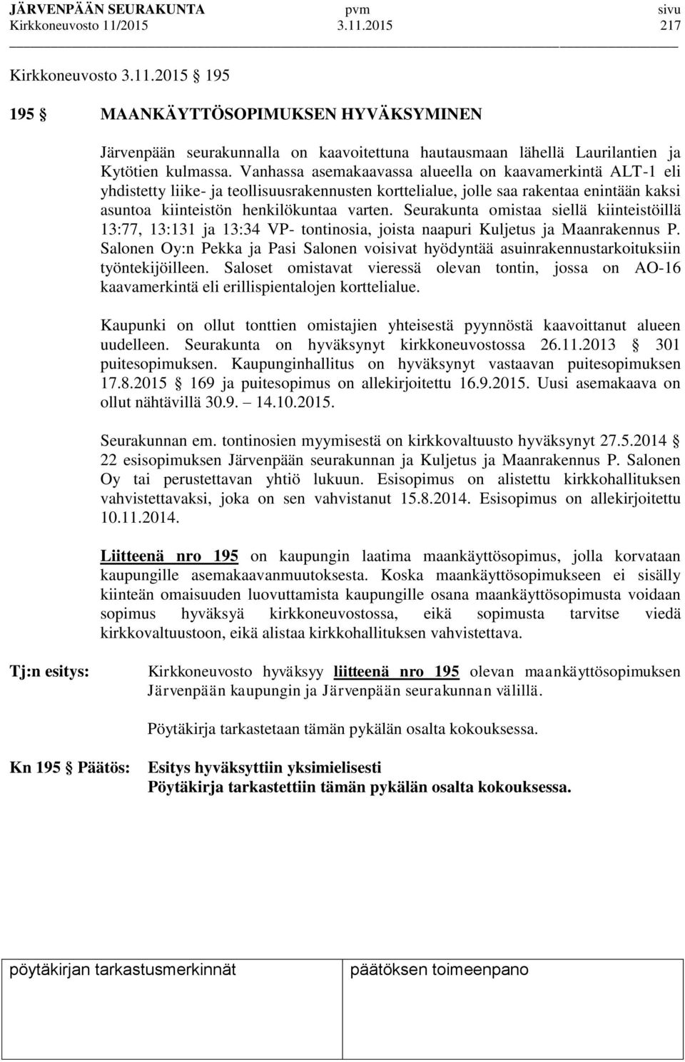 Seurakunta omistaa siellä kiinteistöillä 13:77, 13:131 ja 13:34 VP- tontinosia, joista naapuri Kuljetus ja Maanrakennus P.