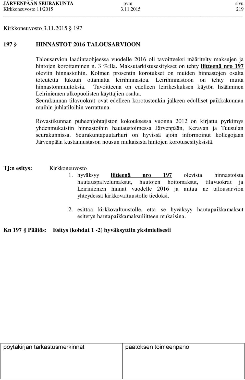 Leirihinnastoon on tehty muita hinnastonmuutoksia. Tavoitteena on edelleen leirikeskuksen käytön lisääminen Leiriniemen ulkopuolisten käyttäjien osalta.