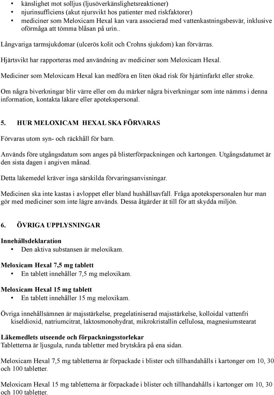Mediciner som Meloxicam Hexal kan medföra en liten ökad risk för hjärtinfarkt eller stroke.