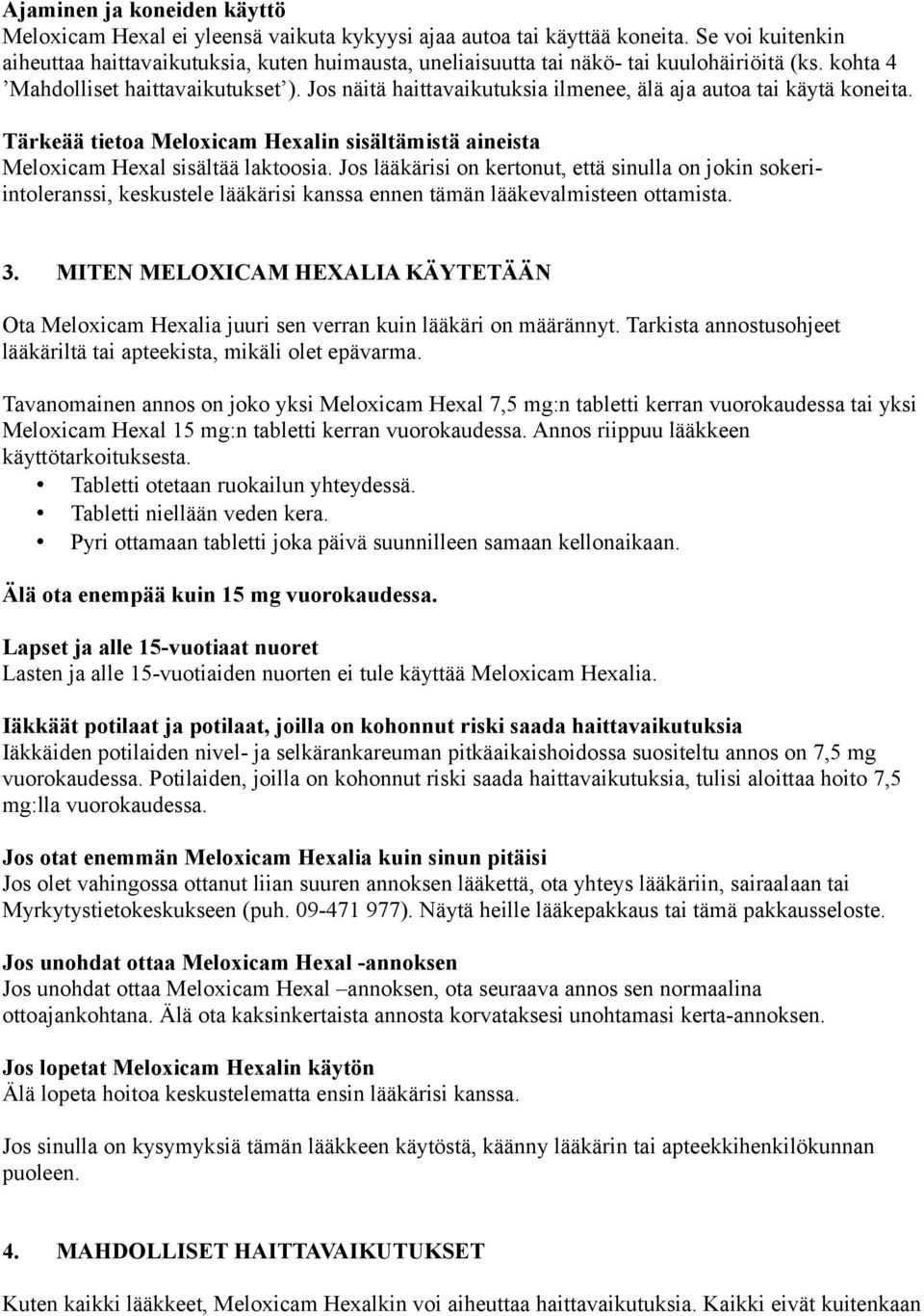 Jos näitä haittavaikutuksia ilmenee, älä aja autoa tai käytä koneita. Tärkeää tietoa Meloxicam Hexalin sisältämistä aineista Meloxicam Hexal sisältää laktoosia.