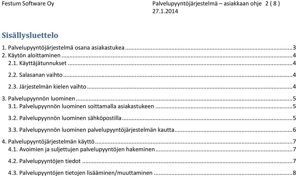 .. 5 3.2. Palvelupyynnön luominen sähköpostilla... 5 3.3. Palvelupyynnön luominen palvelupyyntöjärjestelmän kautta... 6 4. Palvelupyyntöjärjestelmän käyttö... 7 4.1.