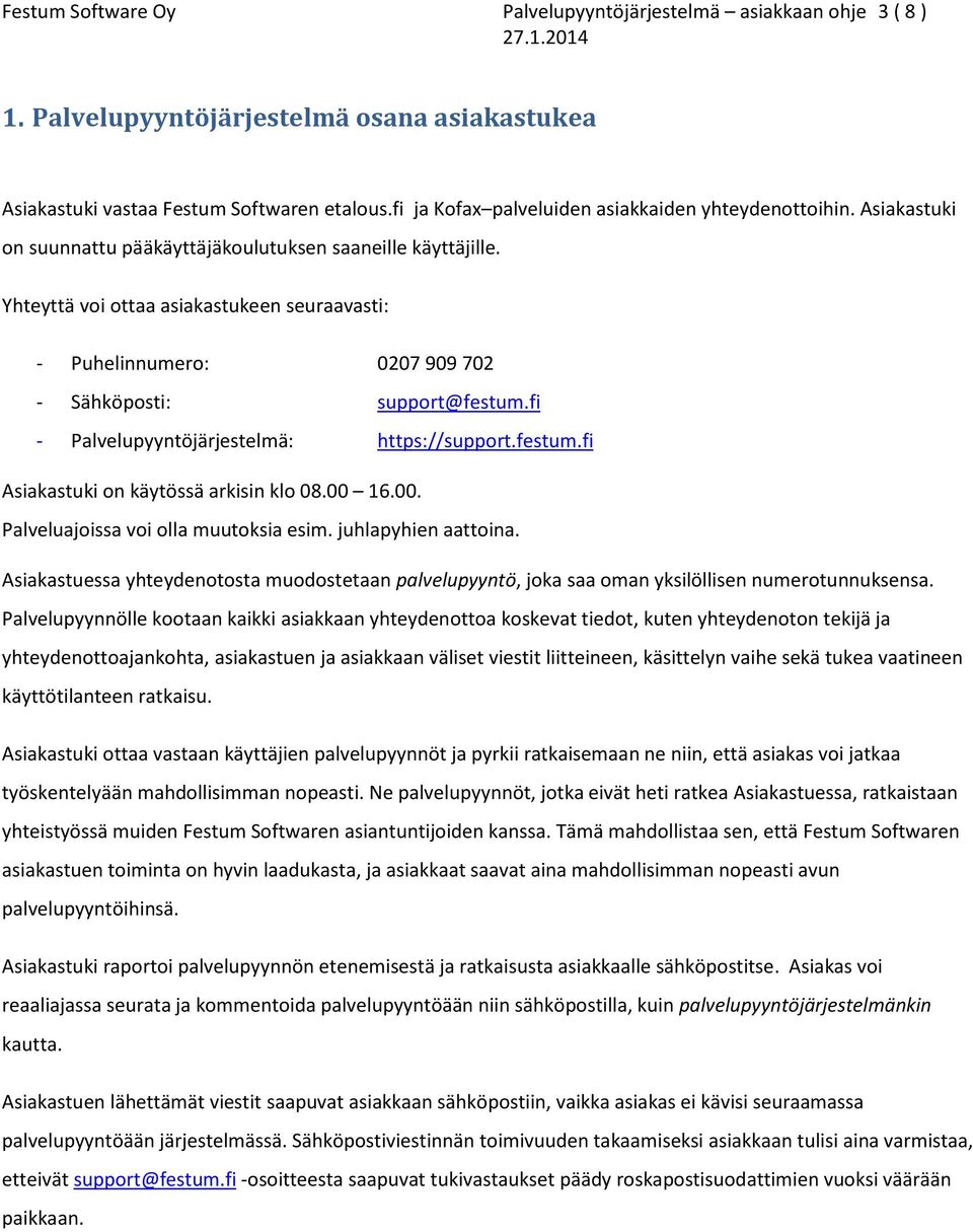 Yhteyttä voi ottaa asiakastukeen seuraavasti: - Puhelinnumero: 0207 909 702 - Sähköposti: support@festum.fi - Palvelupyyntöjärjestelmä: https://support.festum.fi Asiakastuki on käytössä arkisin klo 08.
