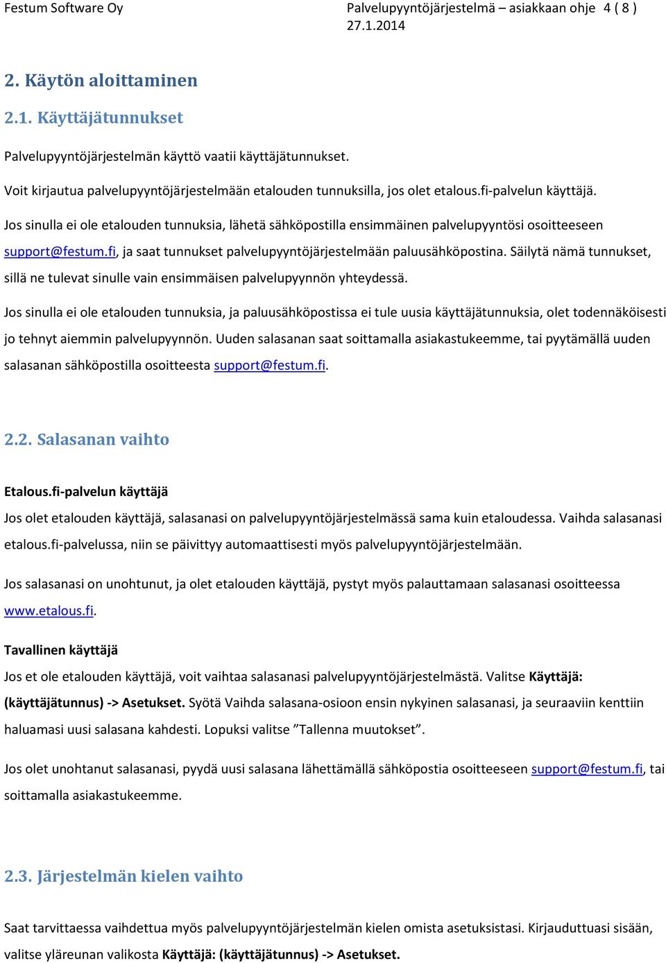 Jos sinulla ei ole etalouden tunnuksia, lähetä sähköpostilla ensimmäinen palvelupyyntösi osoitteeseen support@festum.fi, ja saat tunnukset palvelupyyntöjärjestelmään paluusähköpostina.
