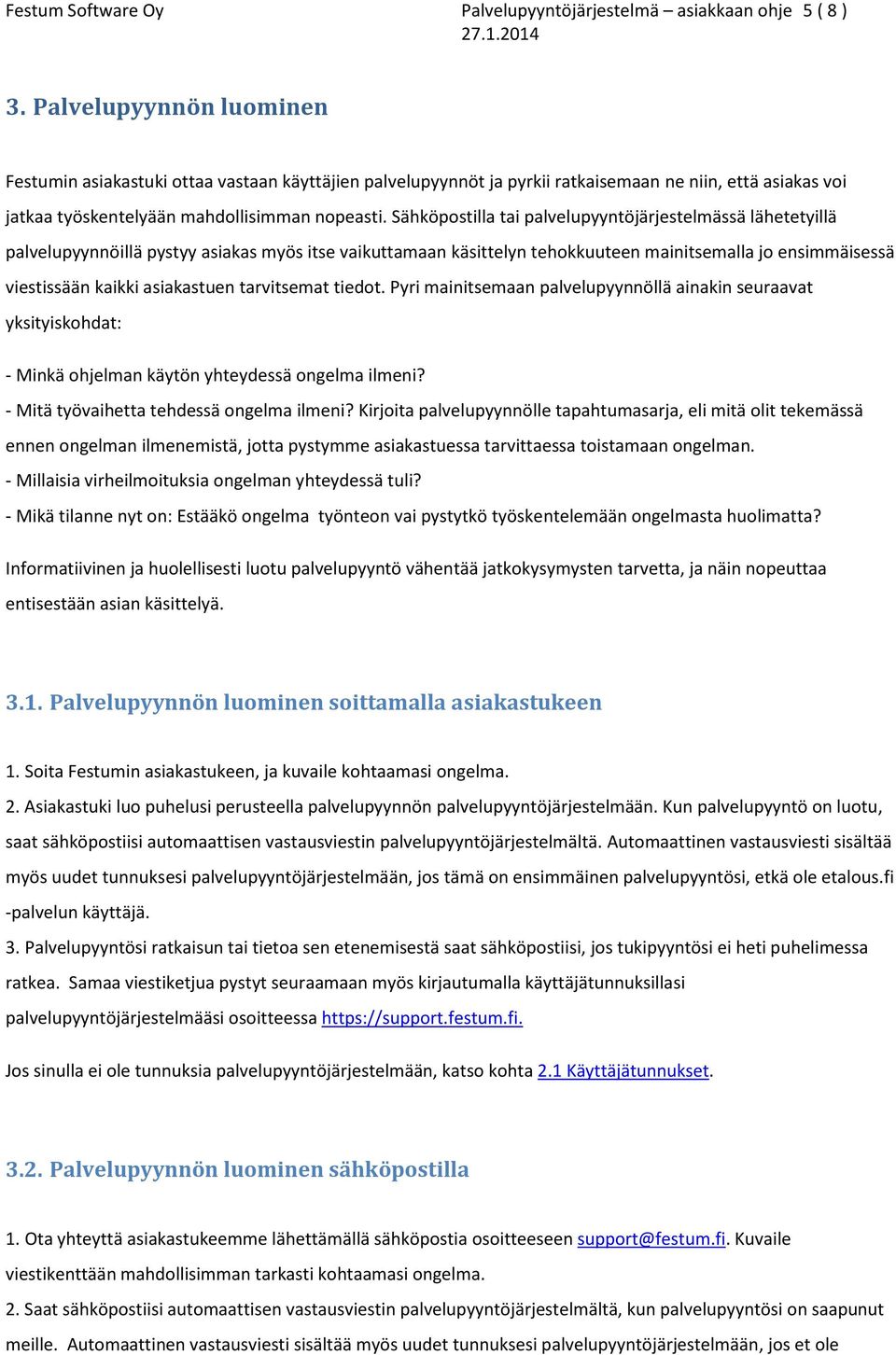 Sähköpostilla tai palvelupyyntöjärjestelmässä lähetetyillä palvelupyynnöillä pystyy asiakas myös itse vaikuttamaan käsittelyn tehokkuuteen mainitsemalla jo ensimmäisessä viestissään kaikki