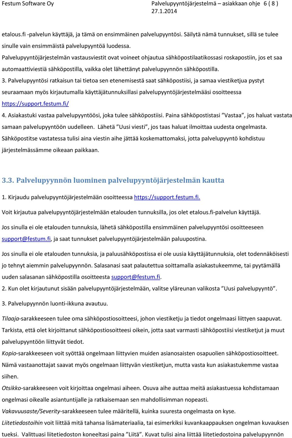 Palvelupyyntöjärjestelmän vastausviestit ovat voineet ohjautua sähköpostilaatikossasi roskapostiin, jos et saa automaattiviestiä sähköpostilla, vaikka olet lähettänyt palvelupyynnön sähköpostilla. 3.