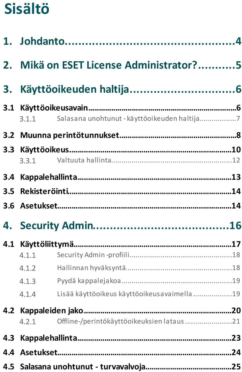 6 Asetukset...14 4. Security...16 Admin 4.1 Käyttöliittymä...17 4.1.1 Security...18 Admin -profiili 4.1.2 Hallinnan...18 hyväksyntä 4.1.3 Pyydä...19 kappalejakoa 4.1.4 Lisää.