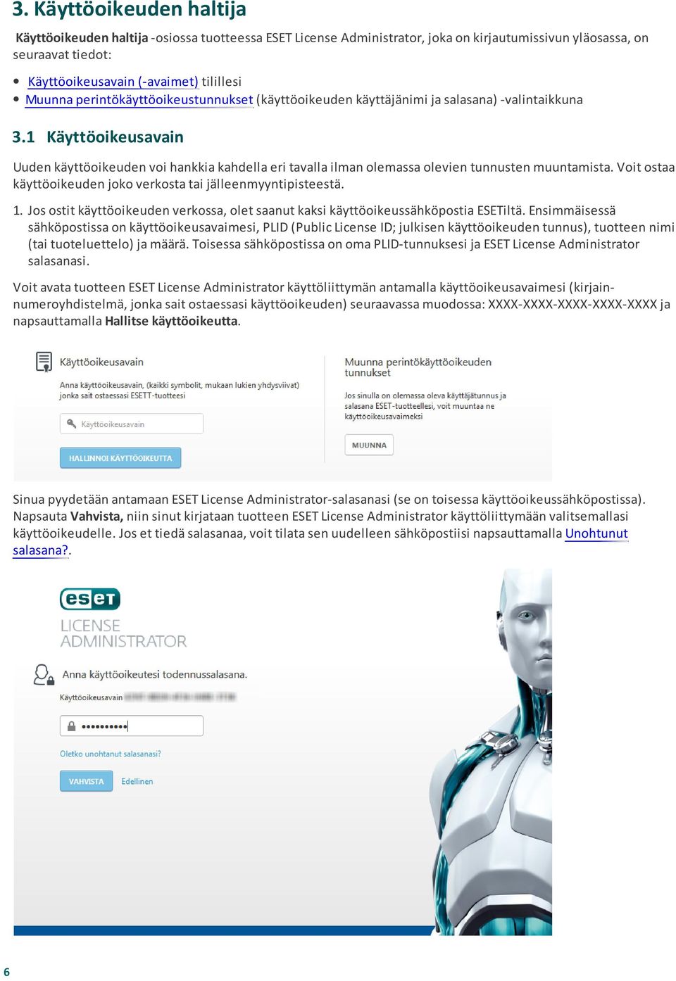 1 Käyttöoikeusavain Uuden käyttöoikeuden voi hankkia kahdella eri tavalla ilman olemassa olevien tunnusten muuntamista. Voit ostaa käyttöoikeuden joko verkosta tai jälleenmyyntipisteestä. 1.