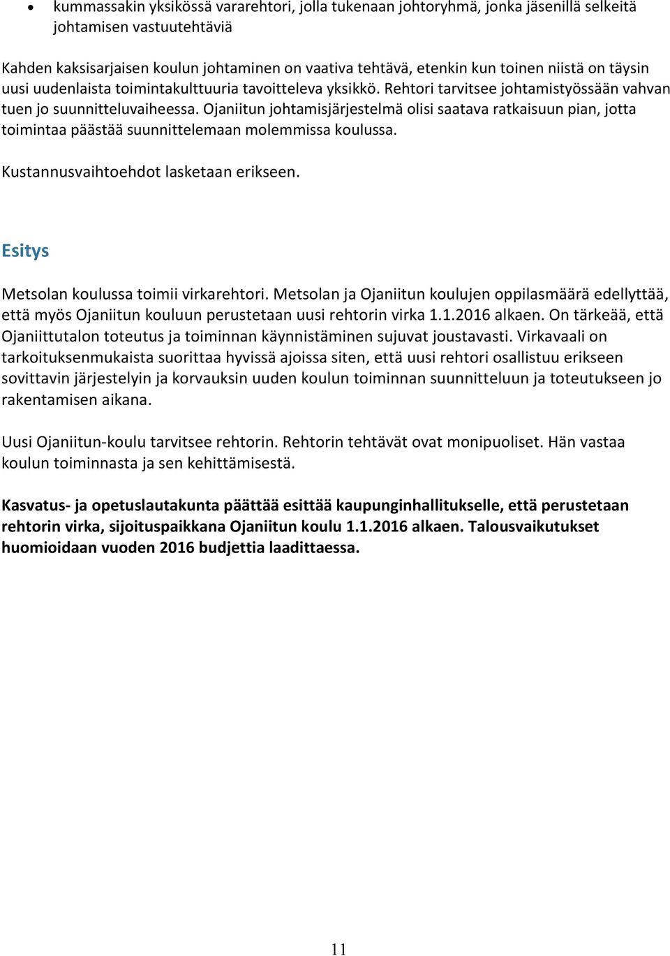 Ojaniitun johtamisjärjestelmä olisi saatava ratkaisuun pian, jotta toimintaa päästää suunnittelemaan molemmissa koulussa. Kustannusvaihtoehdot lasketaan erikseen.
