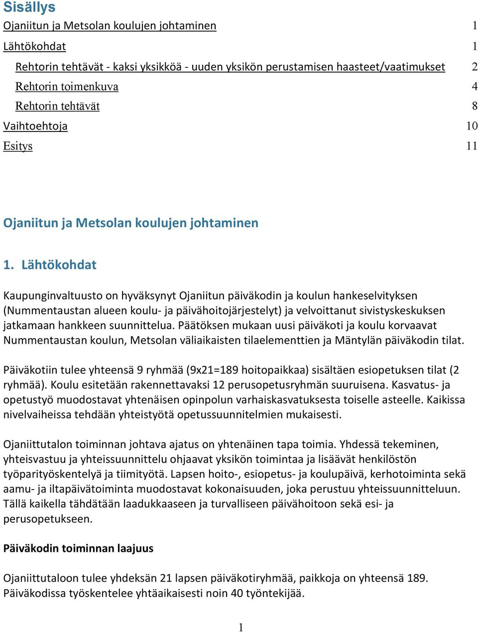 Lähtökohdat Kaupunginvaltuusto on hyväksynyt Ojaniitun päiväkodin ja koulun hankeselvityksen (Nummentaustan alueen koulu- ja päivähoitojärjestelyt) ja velvoittanut sivistyskeskuksen jatkamaan