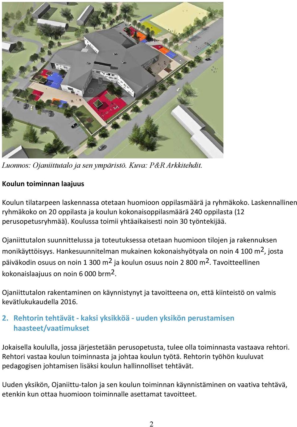 Ojaniittutalon suunnittelussa ja toteutuksessa otetaan huomioon tilojen ja rakennuksen monikäyttöisyys.
