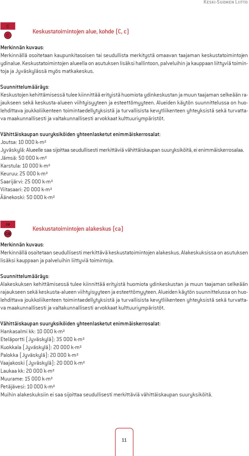 Keskustojen kehittämisessä tulee kiinnittää erityistä huomiota ydinkeskustan ja muun taajaman selkeään rajaukseen sekä keskusta-alueen viihtyisyyteen ja esteettömyyteen.