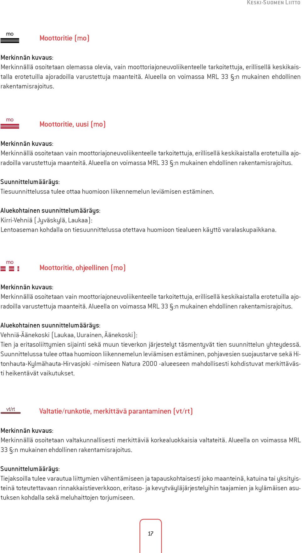 mo Moottoritie, uusi (mo) Merkinnällä osoitetaan vain moottoriajoneuvoliikenteelle tarkoitettuja, erillisellä keskikaistalla erotetuilla ajoradoilla varustettuja  Tiesuunnittelussa tulee ottaa