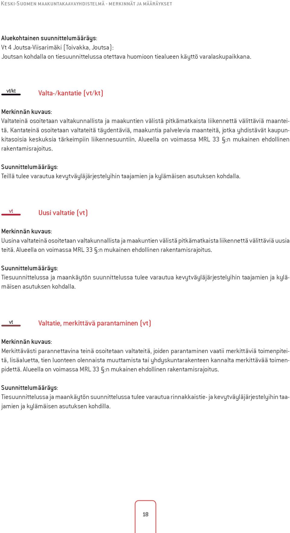 Kantateinä osoitetaan valtateitä täydentäviä, maakuntia palvelevia maanteitä, jotka yhdistävät kaupunkitasoisia keskuksia tärkeimpiin liikennesuuntiin.