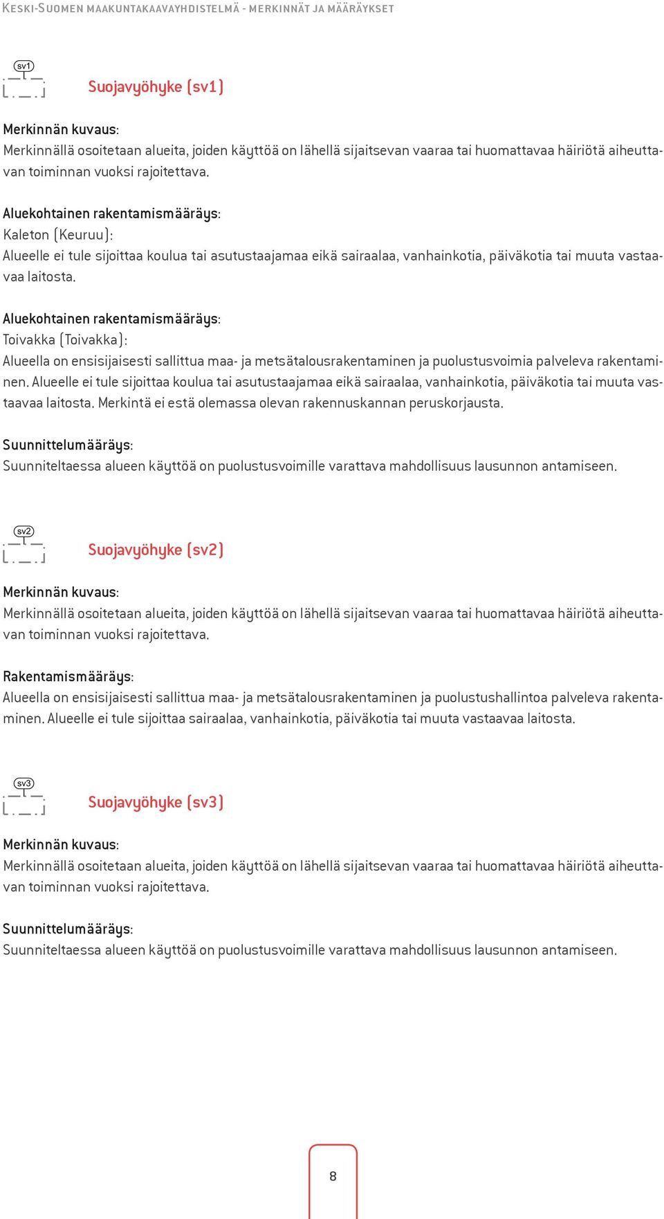 Aluekohtainen rakentamismääräys: Kaleton (Keuruu): Alueelle ei tule sijoittaa koulua tai asutustaajamaa eikä sairaalaa, vanhainkotia, päiväkotia tai muuta vastaavaa laitosta.