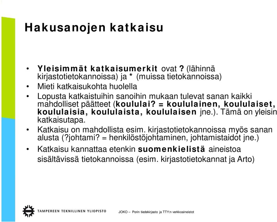 kaikki mahdolliset päätteet (koululai? = koululainen, koululaiset, koululaisia, koululaista, koululaisen jne.). Tämä on yleisin katkaisutapa.