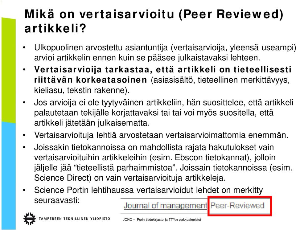 Jos arvioija ei ole tyytyväinen artikkeliin, hän suosittelee, että artikkeli palautetaan tekijälle korjattavaksi tai tai voi myös suositella, että artikkeli jätetään julkaisematta.