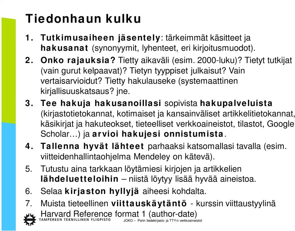 Tee hakuja hakusanoillasi sopivista hakupalveluista (kirjastotietokannat, kotimaiset ja kansainväliset artikkelitietokannat, käsikirjat ja hakuteokset, tieteelliset verkkoaineistot, tilastot, Google