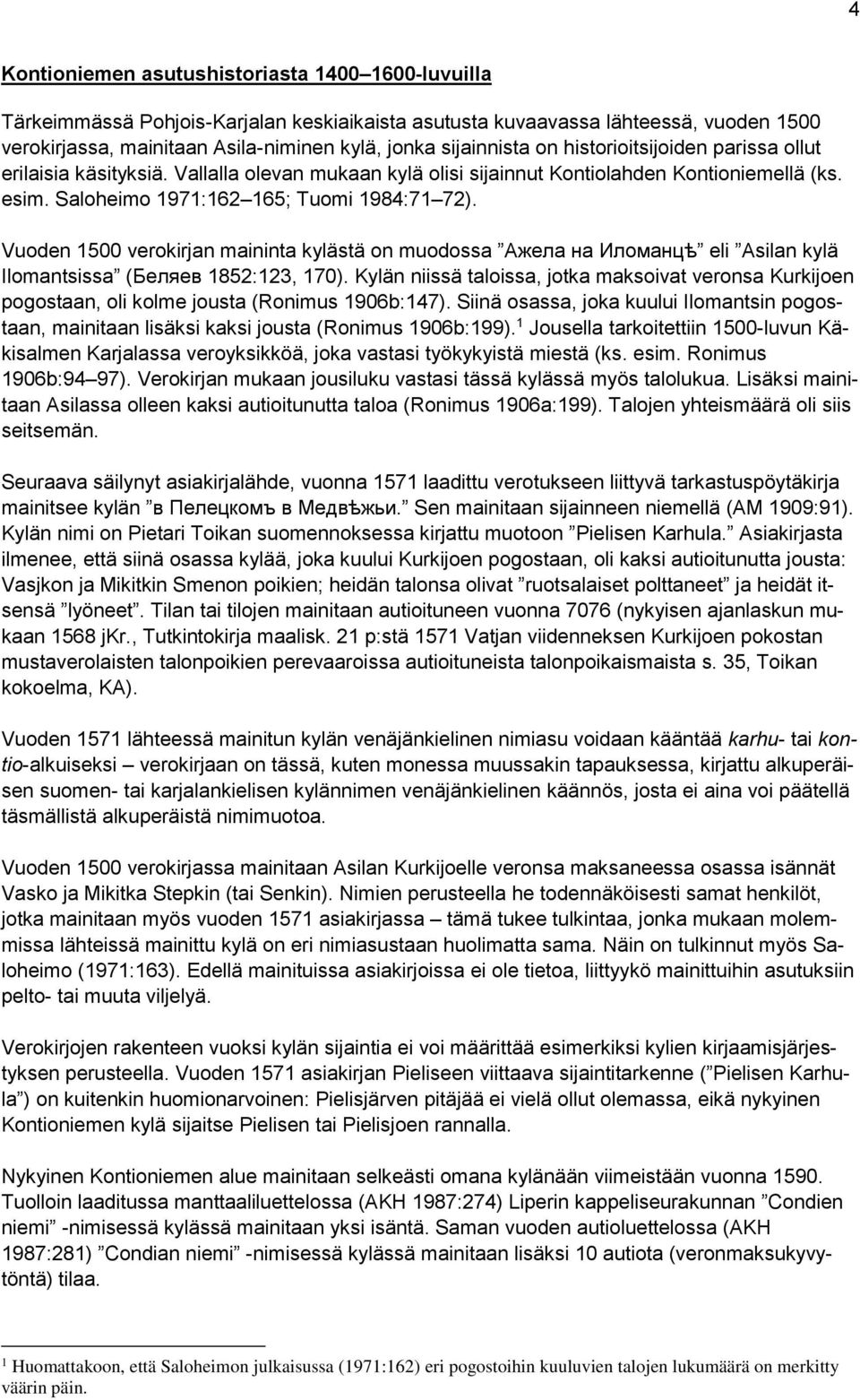 Vuoden 1500 verokirjan maininta kylästä on muodossa Ажела на Иломанцѣ eli Asilan kylä Ilomantsissa (Беляев 1852:123, 170).