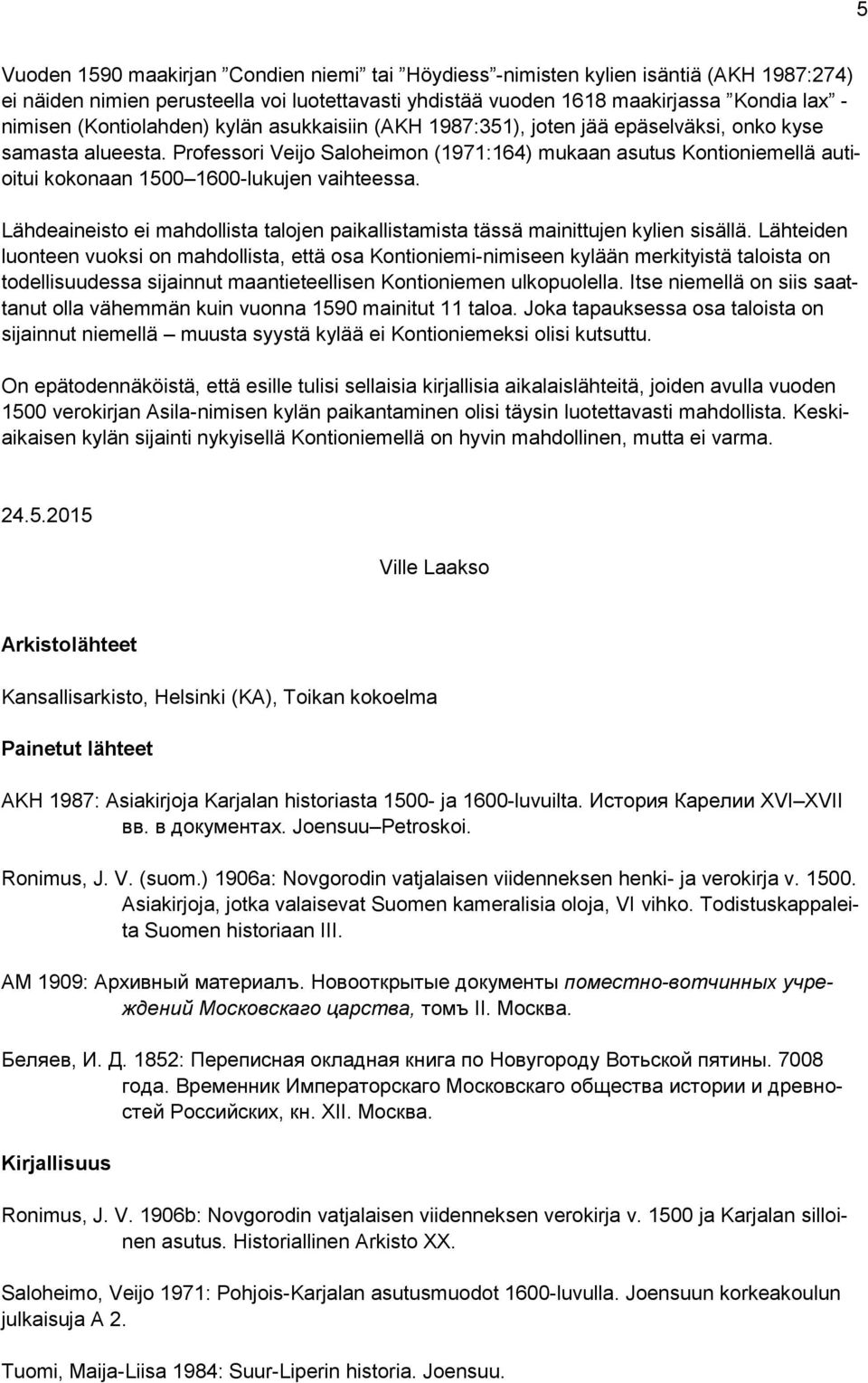 Professori Veijo Saloheimon (1971:164) mukaan asutus Kontioniemellä autioitui kokonaan 1500 1600-lukujen vaihteessa.