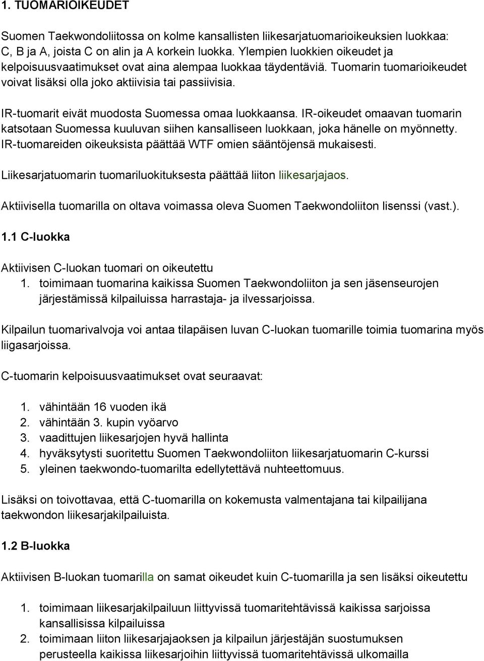 IR-tuomarit eivät muodosta Suomessa omaa luokkaansa. IR-oikeudet omaavan tuomarin katsotaan Suomessa kuuluvan siihen kansalliseen luokkaan, joka hänelle on myönnetty.