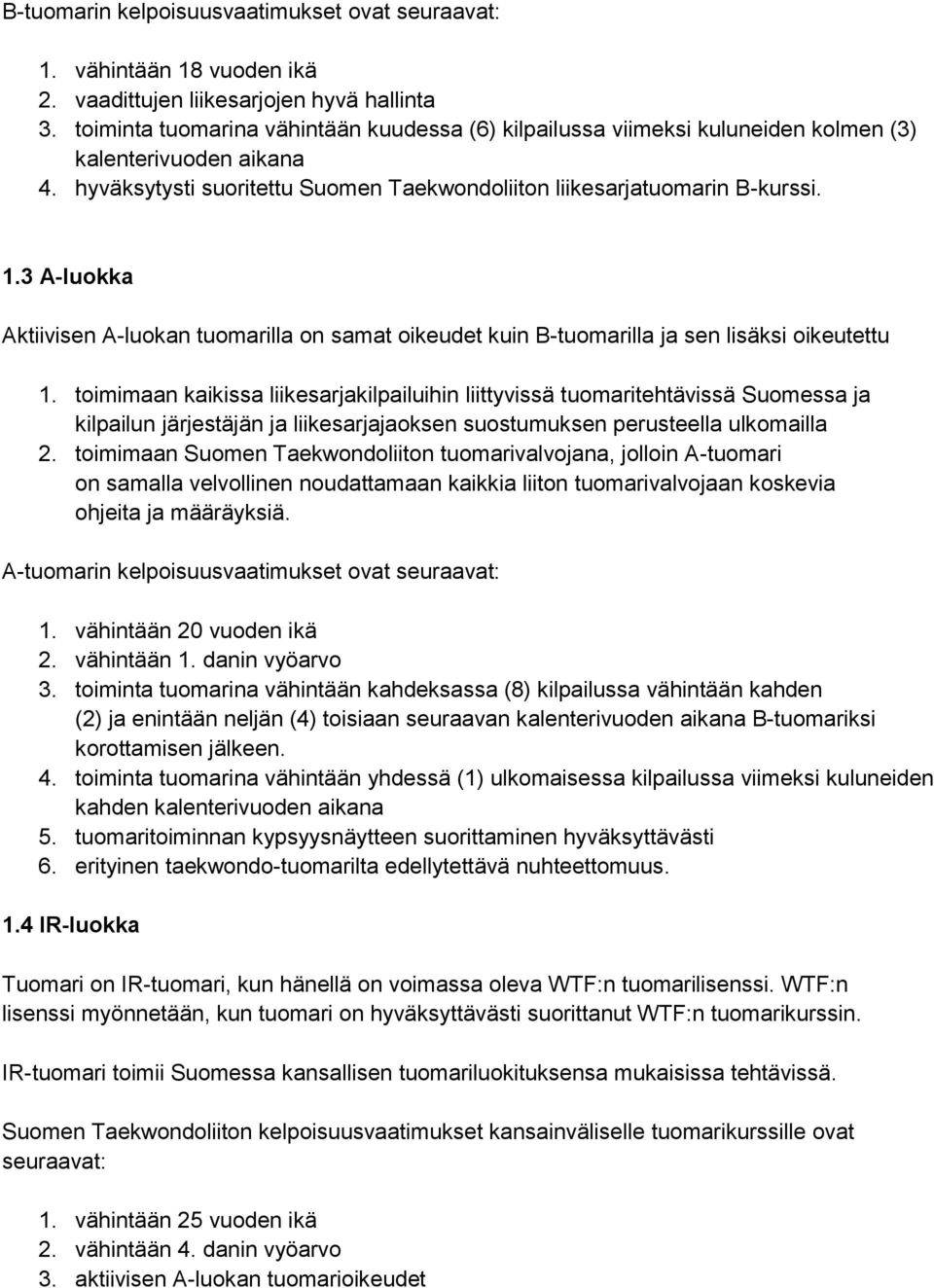 3 A-luokka Aktiivisen A-luokan tuomarilla on samat oikeudet kuin B-tuomarilla ja sen lisäksi oikeutettu 1.