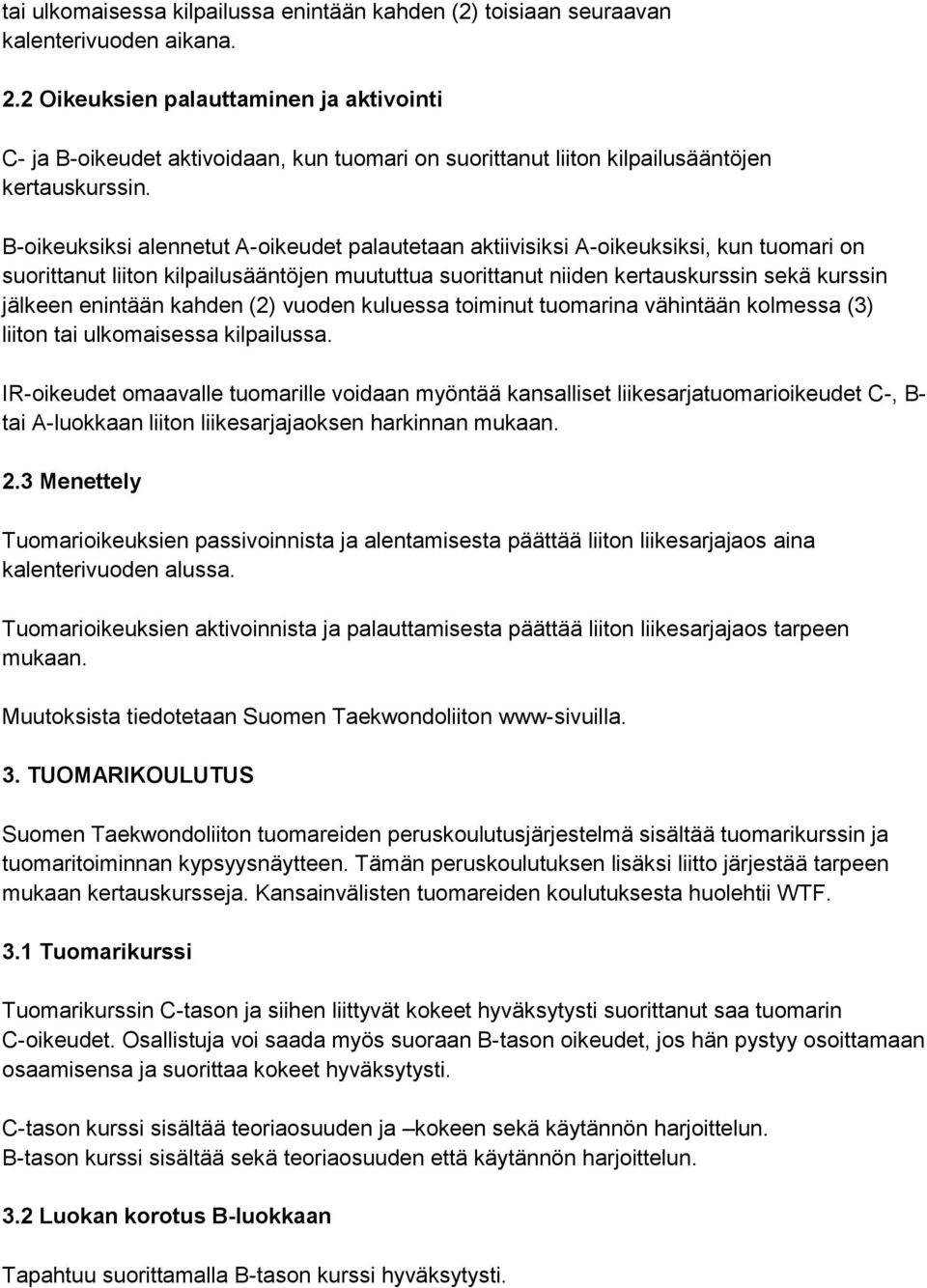 B-oikeuksiksi alennetut A-oikeudet palautetaan aktiivisiksi A-oikeuksiksi, kun tuomari on suorittanut liiton kilpailusääntöjen muututtua suorittanut niiden kertauskurssin sekä kurssin jälkeen