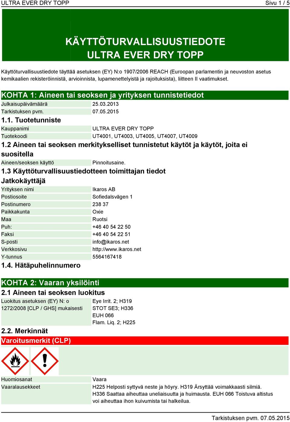 2 Aineen tai seoksen merkitykselliset tunnistetut käytöt ja käytöt, joita ei suositella Aineen/seoksen käyttö Pinnoitusaine. 1.