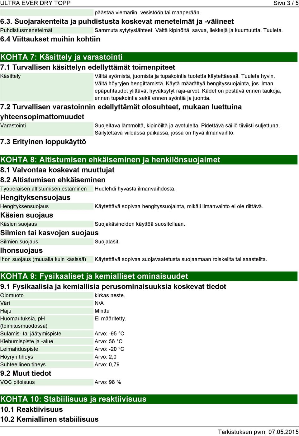 1 Turvallisen käsittelyn edellyttämät toimenpiteet Käsittely Vältä syömistä, juomista ja tupakointia tuotetta käytettäessä. Tuuleta hyvin. Vältä höyryjen hengittämistä.