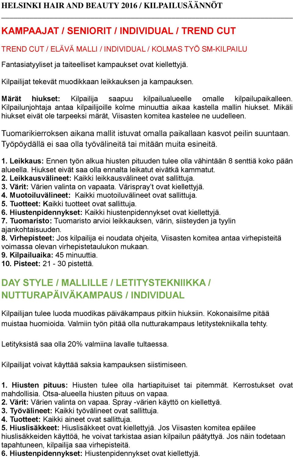 Kilpailunjohtaja antaa kilpailijoille kolme minuuttia aikaa kastella mallin hiukset. Mikäli hiukset eivät ole tarpeeksi märät, Viisasten komitea kastelee ne uudelleen.