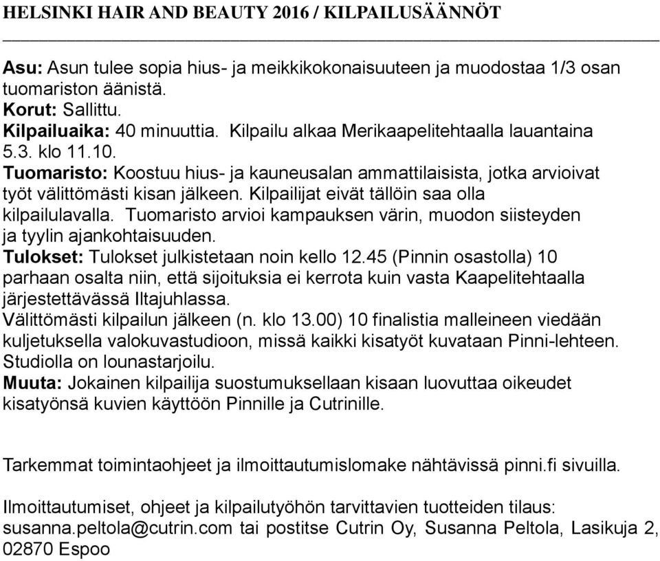 Tuomaristo arvioi kampauksen värin, muodon siisteyden ja tyylin ajankohtaisuuden. Tulokset: Tulokset julkistetaan noin kello 12.