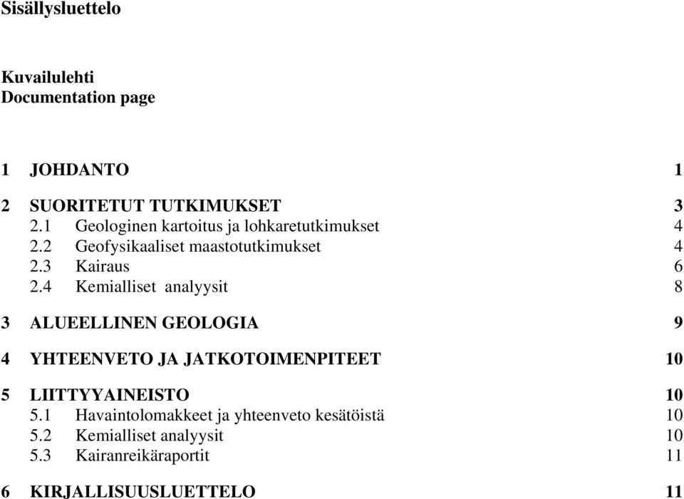 4 Kemialliset analyysit 8 3 ALUEELLINEN GEOLOGIA 9 4 YHTEENVETO JA JATKOTOIMENPITEET 10 5 LIITTYYAINEISTO 10