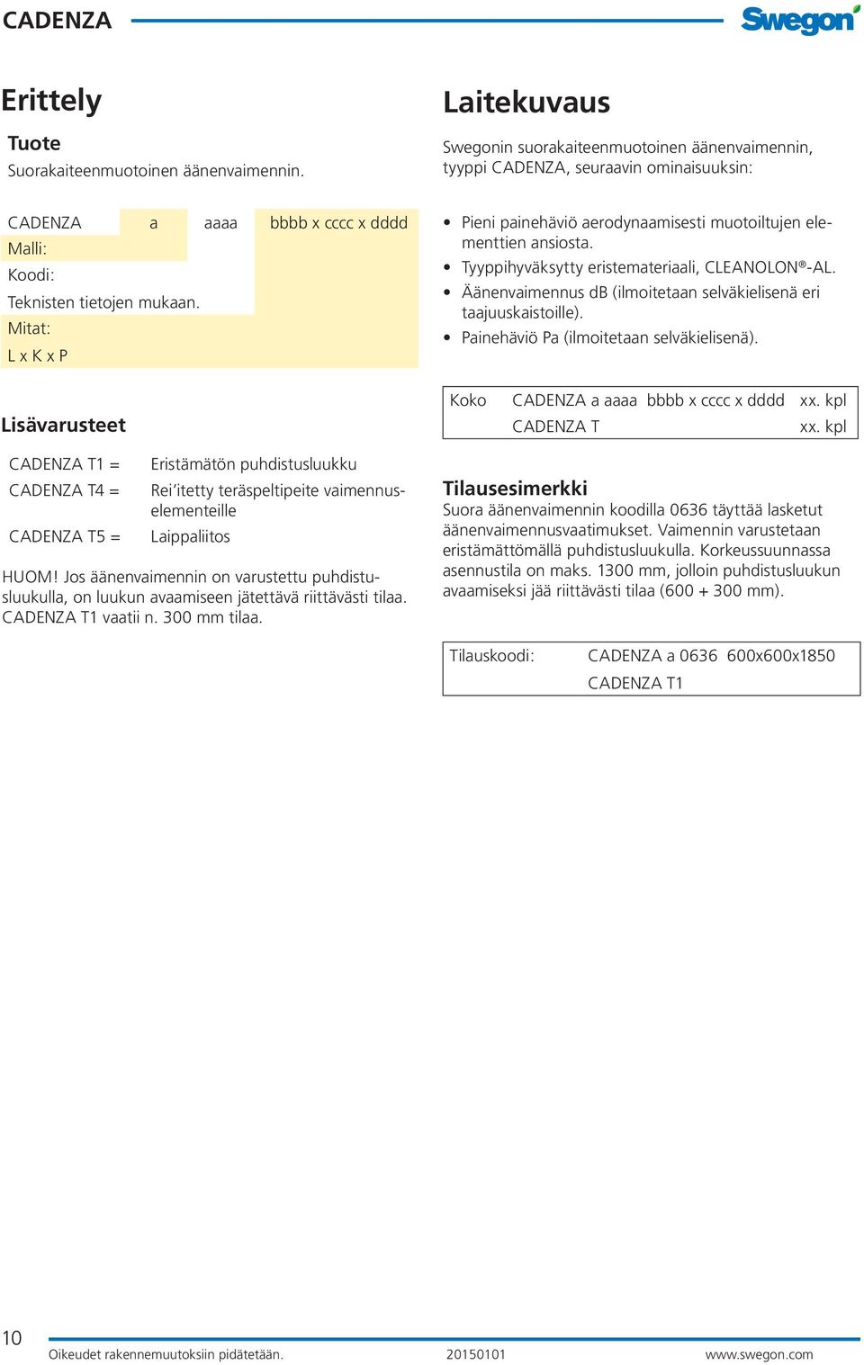 Mitat: L x K x P Lisävarusteet T1 = T4 = T5 = Eristämätön puhdistusluukku Rei itetty teräspeltipeite vaimennuselementeille Laippaliitos HUOM!