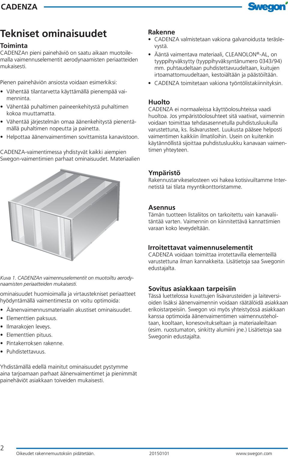 Vähentää järjestelmän omaa äänenkehitystä pienentämällä puhaltimen nopeutta ja painetta. Helpottaa äänenvaimentimen sovittamista kanavistoon.