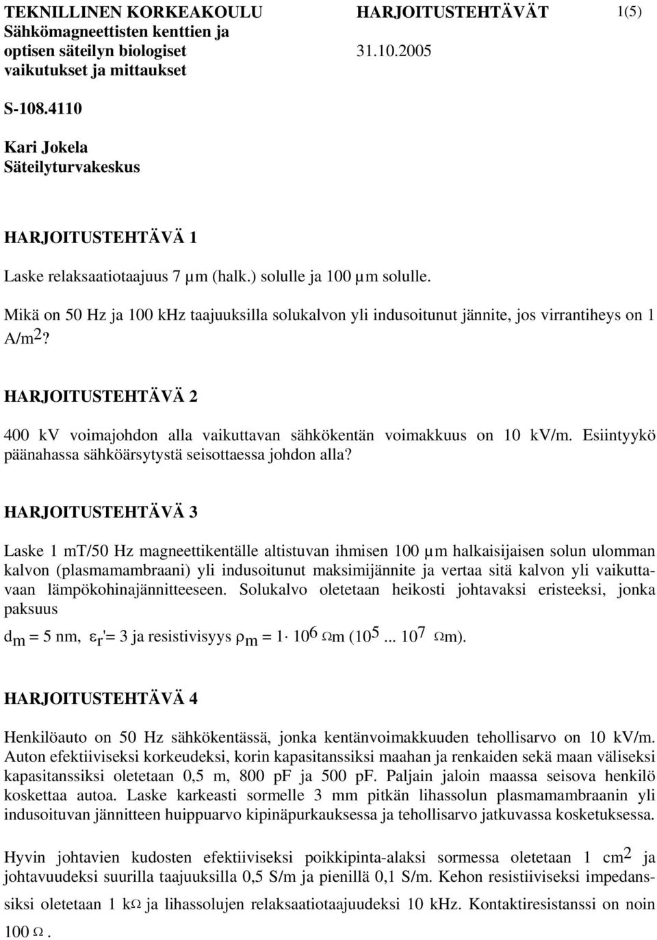 Mikä on 50 Hz ja 100 khz taajuuksilla solukalvon yli indusoitunut jännite, jos virrantiheys on 1 A/m2? HARJOITUSTEHTÄVÄ 2 400 kv voimajohdon alla vaikuttavan sähkökentän voimakkuus on 10 kv/m.