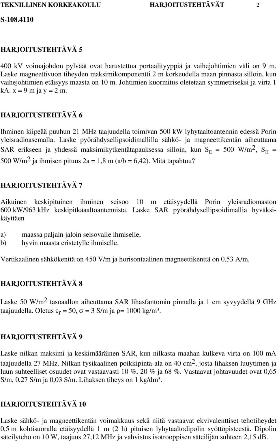 x = 9 m ja y = 2 m. HARJOITUSTEHTÄVÄ 6 Ihminen kiipeää puuhun 21 MHz taajuudella toimivan 500 kw lyhytaaltoantennin edessä Porin yleisradioasemalla.