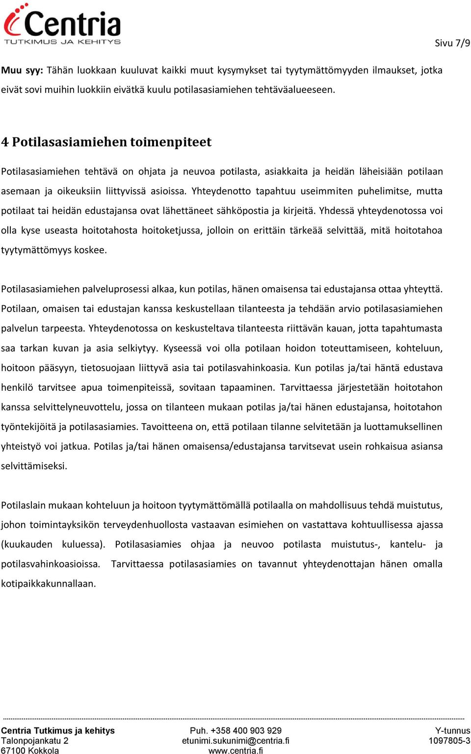 Yhteydenotto tapahtuu useimmiten puhelimitse, mutta potilaat tai heidän edustajansa ovat lähettäneet sähköpostia ja kirjeitä.