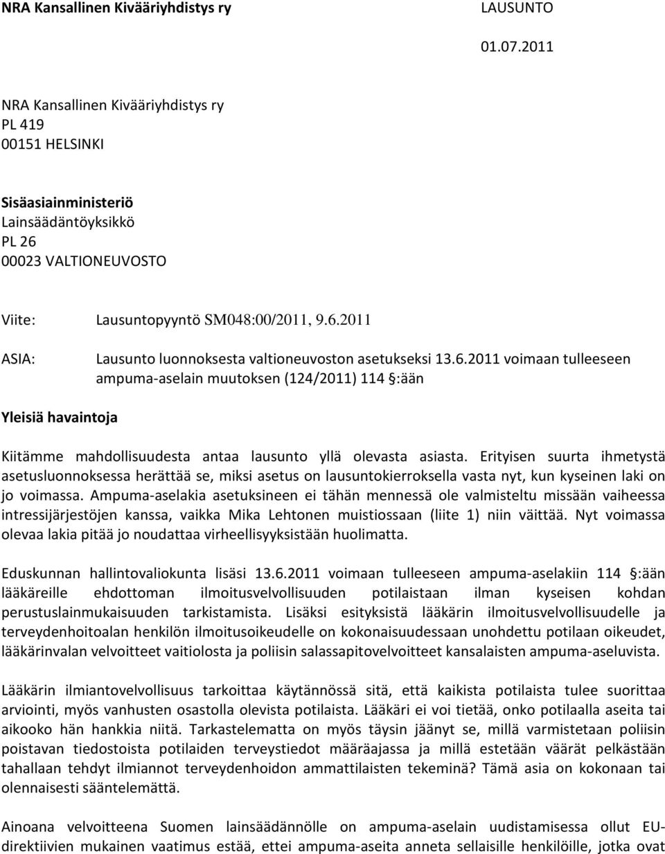 6.2011 voimaan tulleeseen ampuma-aselain muutoksen (124/2011) 114 :ään Yleisiä havaintoja Kiitämme mahdollisuudesta antaa lausunto yllä olevasta asiasta.