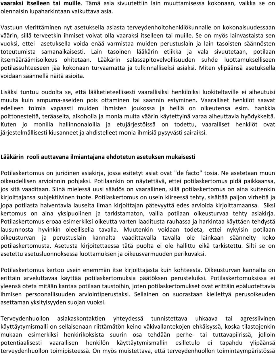 Se on myös lainvastaista sen vuoksi, ettei asetuksella voida enää varmistaa muiden perustuslain ja lain tasoisten säännösten toteutumista samanaikaisesti.