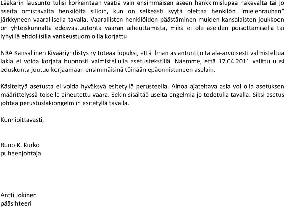 Vaarallisten henkilöiden päästäminen muiden kansalaisten joukkoon on yhteiskunnalta edesvastuutonta vaaran aiheuttamista, mikä ei ole aseiden poisottamisella tai lyhyillä ehdollisilla