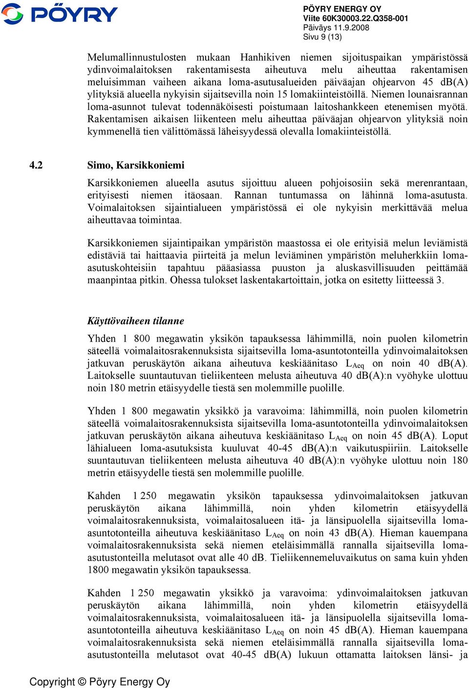 loma-asutusalueiden päiväajan ohjearvon 45 db(a) ylityksiä alueella nykyisin sijaitsevilla noin 15 lomakiinteistöillä.