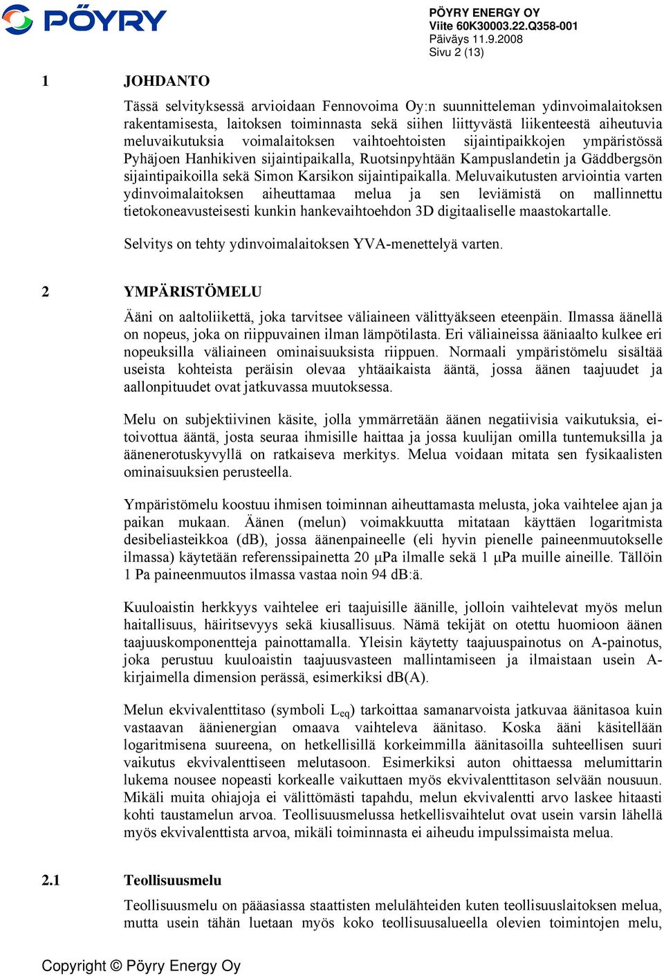 voimalaitoksen vaihtoehtoisten sijaintipaikkojen ympäristössä Pyhäjoen Hanhikiven sijaintipaikalla, Ruotsinpyhtään Kampuslandetin ja Gäddbergsön sijaintipaikoilla sekä Simon Karsikon sijaintipaikalla.