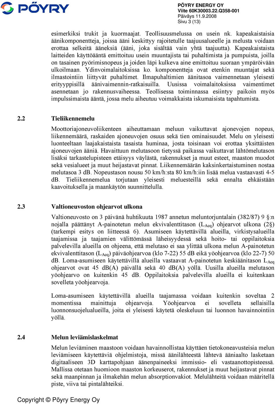 Kapeakaistaista laitteiden käyttöääntä emittoituu usein muuntajista tai puhaltimista ja pumpuista, joilla on tasainen pyörimisnopeus ja joiden läpi kulkeva aine emittoituu suoraan ympäröivään