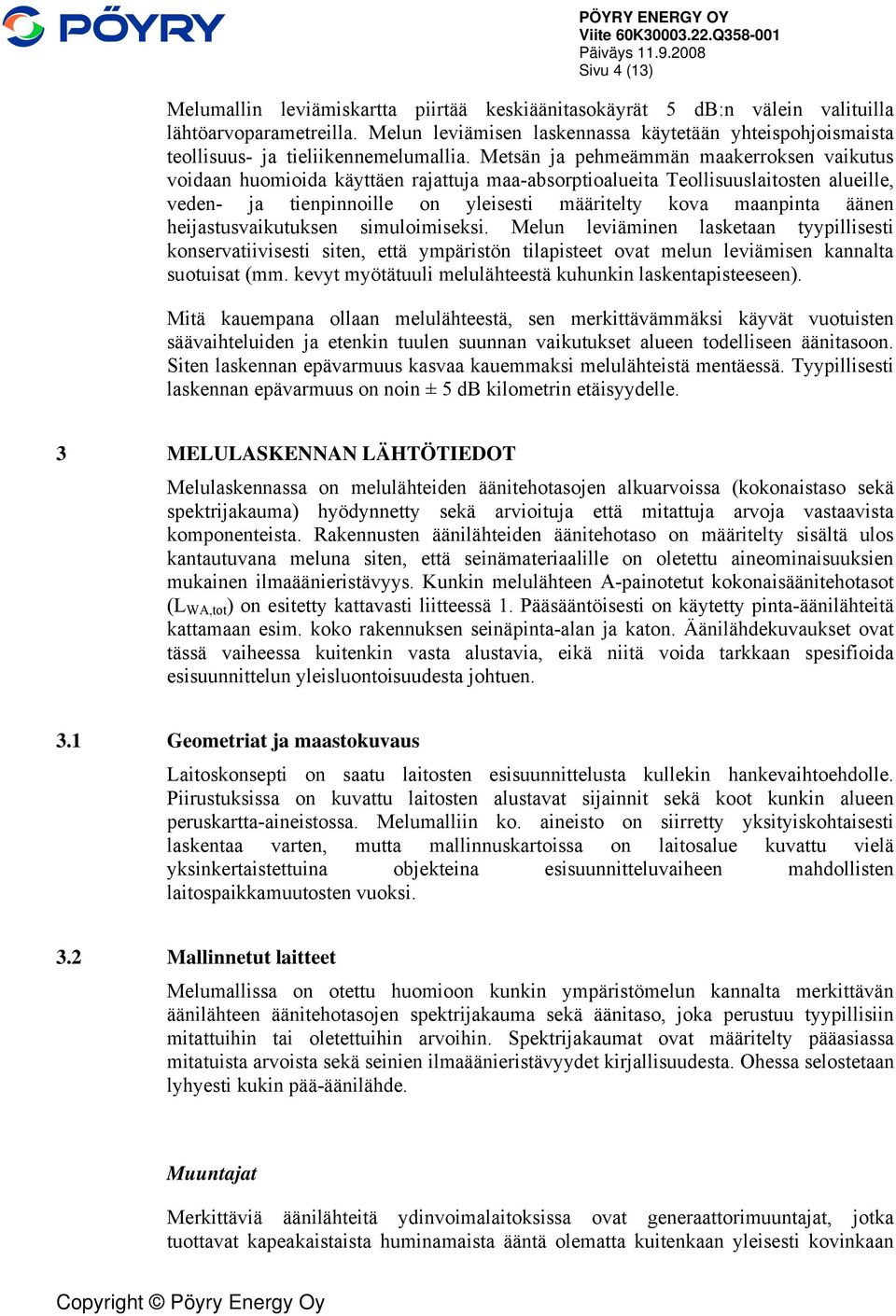 Metsän ja pehmeämmän maakerroksen vaikutus voidaan huomioida käyttäen rajattuja maa-absorptioalueita Teollisuuslaitosten alueille, veden- ja tienpinnoille on yleisesti määritelty kova maanpinta äänen